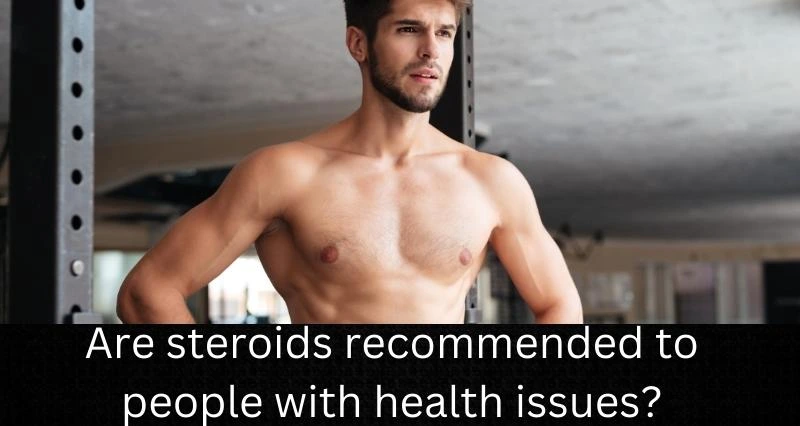 Are steroids recommended to people with health issues